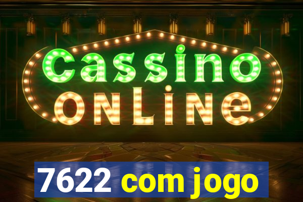 7622 com jogo